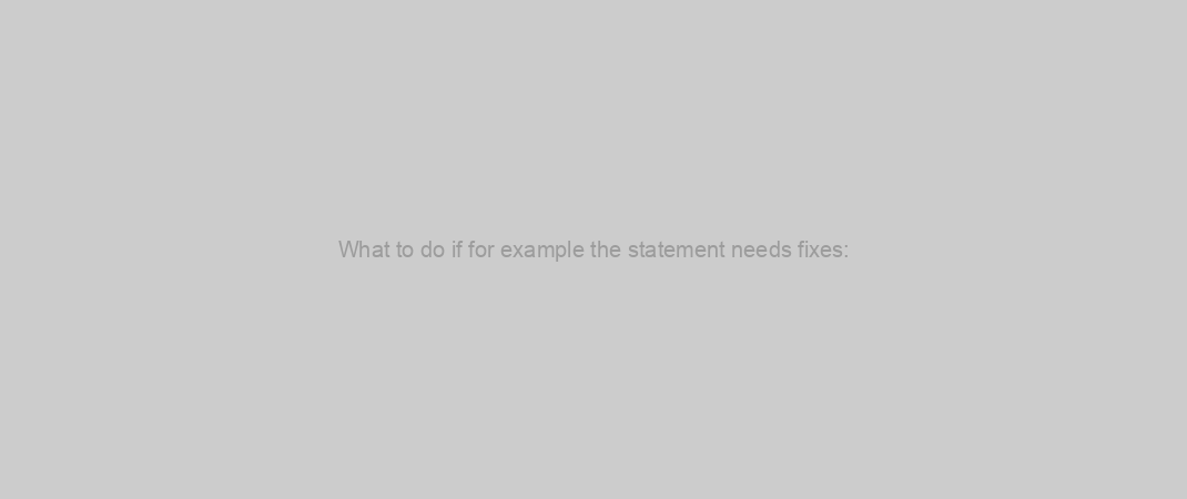 What to do if for example the statement needs fixes:
